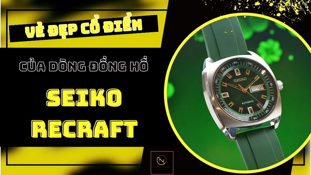 Vẻ đẹp cổ điển của dòng đồng hồ Seiko ReCraft - Danawatch